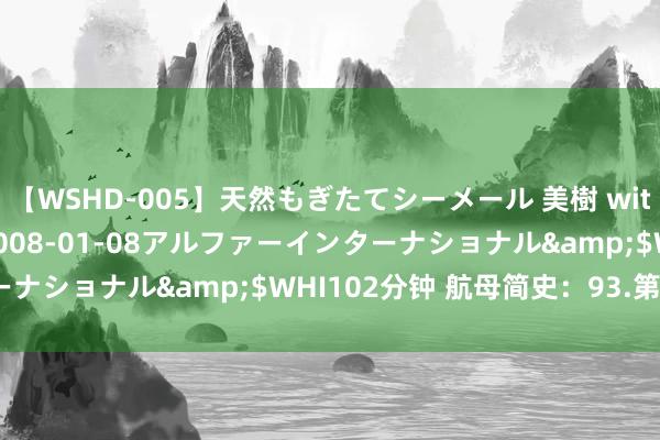 【WSHD-005】天然もぎたてシーメール 美樹 with りん</a>2008-01-08アルファーインターナショナル&$WHI102分钟 航母简史：93.第几次下水？